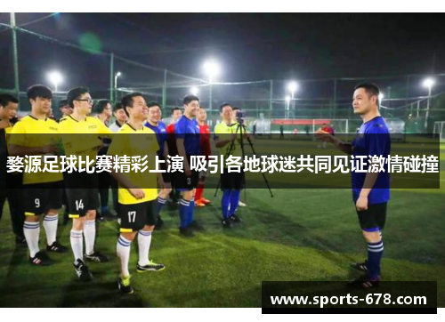 婺源足球比赛精彩上演 吸引各地球迷共同见证激情碰撞