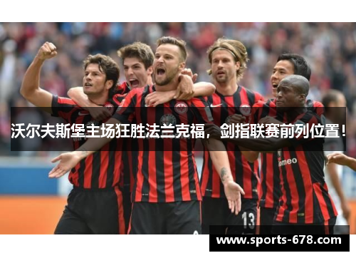 沃尔夫斯堡主场狂胜法兰克福，剑指联赛前列位置！