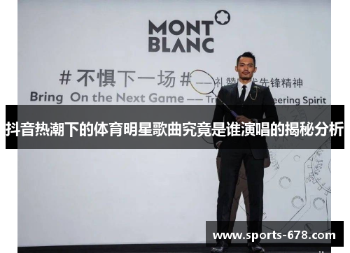 抖音热潮下的体育明星歌曲究竟是谁演唱的揭秘分析