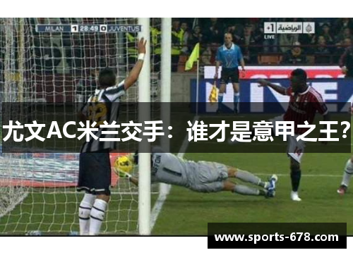尤文AC米兰交手：谁才是意甲之王？