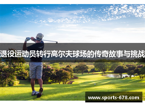 退役运动员转行高尔夫球场的传奇故事与挑战
