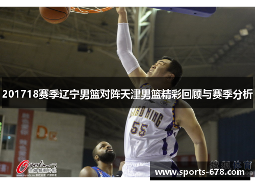 201718赛季辽宁男篮对阵天津男篮精彩回顾与赛季分析